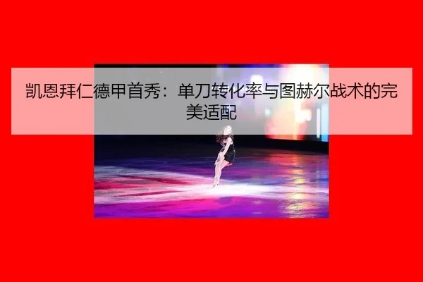 凯恩拜仁德甲首秀：单刀转化率与图赫尔战术的完美适配